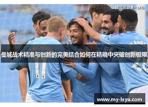 曼城战术精准与创新的完美结合如何在精确中突破创新极限
