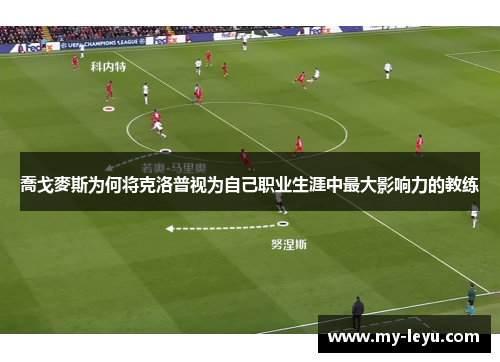 喬戈麥斯为何将克洛普视为自己职业生涯中最大影响力的教练