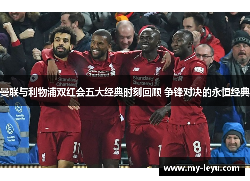 曼联与利物浦双红会五大经典时刻回顾 争锋对决的永恒经典