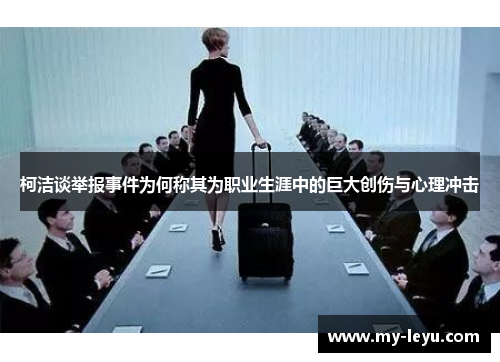 柯洁谈举报事件为何称其为职业生涯中的巨大创伤与心理冲击