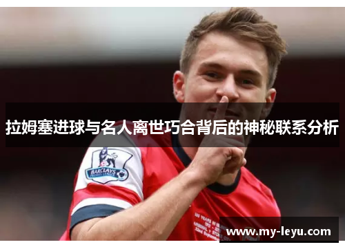 拉姆塞进球与名人离世巧合背后的神秘联系分析