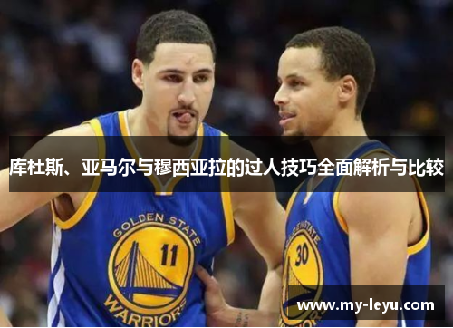 库杜斯、亚马尔与穆西亚拉的过人技巧全面解析与比较