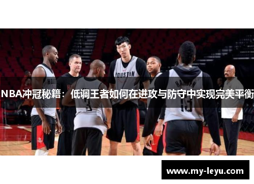 NBA冲冠秘籍：低调王者如何在进攻与防守中实现完美平衡