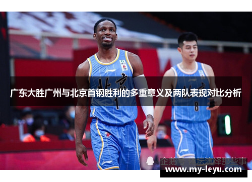 广东大胜广州与北京首钢胜利的多重意义及两队表现对比分析