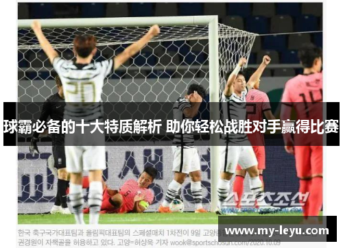 球霸必备的十大特质解析 助你轻松战胜对手赢得比赛