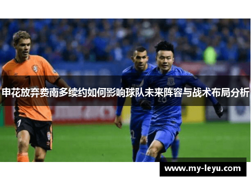申花放弃费南多续约如何影响球队未来阵容与战术布局分析