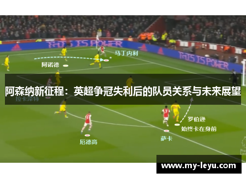 阿森纳新征程：英超争冠失利后的队员关系与未来展望