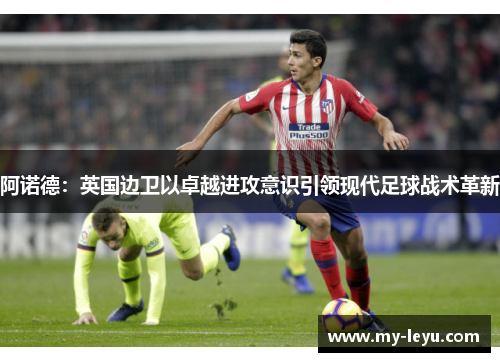 阿诺德：英国边卫以卓越进攻意识引领现代足球战术革新