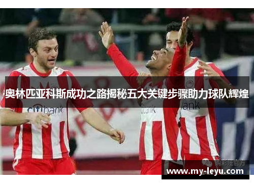 奥林匹亚科斯成功之路揭秘五大关键步骤助力球队辉煌