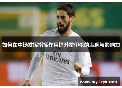 如何在中场发挥指挥作用提升霍伊伦的表现与影响力