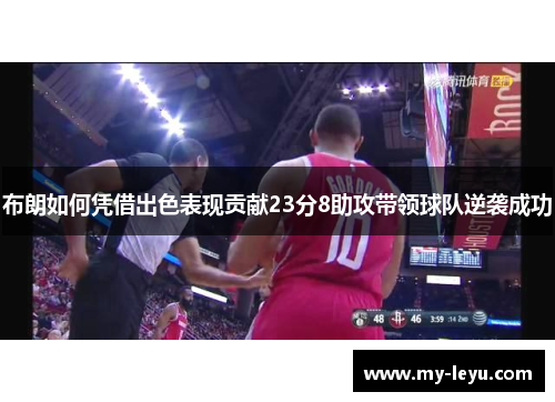 布朗如何凭借出色表现贡献23分8助攻带领球队逆袭成功