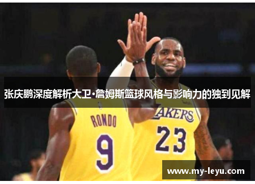 张庆鹏深度解析大卫·詹姆斯篮球风格与影响力的独到见解