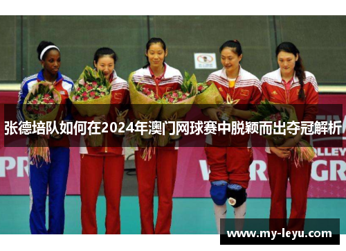 张德培队如何在2024年澳门网球赛中脱颖而出夺冠解析