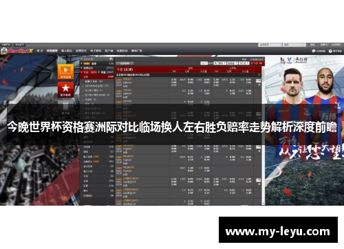 今晚世界杯资格赛洲际对比临场换人左右胜负赔率走势解析深度前瞻